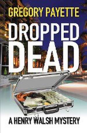 Dropped Dead de Gregory Payette