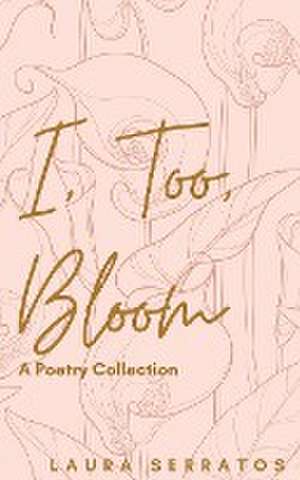 I, too, bloom de Laura Serratos