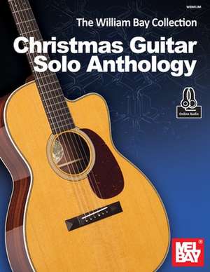 The William Bay Collection-Christmas Guitar Solo Anthology de William Bay