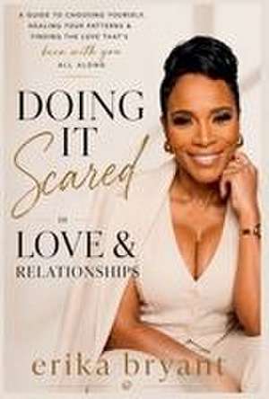 Doing It Scared in Love & Relationships de Erika Bryant