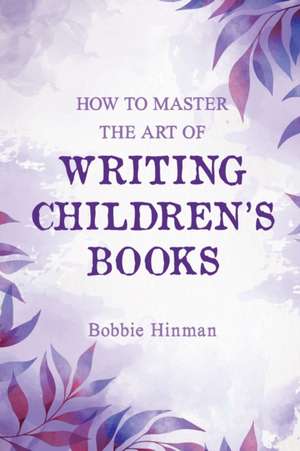 How to Master the Art of Writing Children's Books de Bobbie Hinman