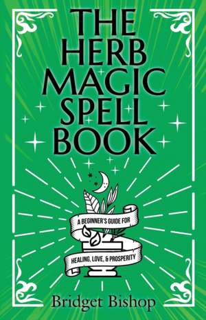 The Herb Magic Spell Book de Bridget Bishop