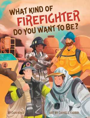 WHAT KIND OF FIREFIGHTER DO YOU WANT TO BE? de Dan King