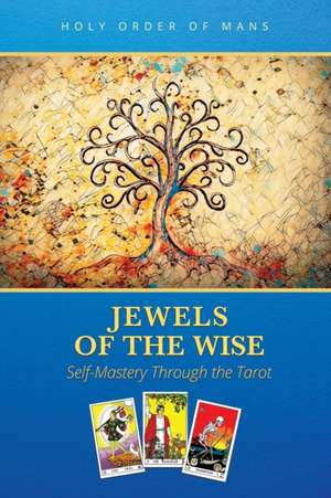 Jewels of the Wise: Self-Mastery Through the Tarot de Holy Order of Mans