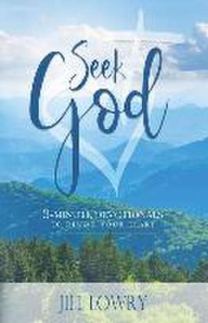 Seek God: 3 - Minute Devotionals to Revive Your Heart de Jill Lowry