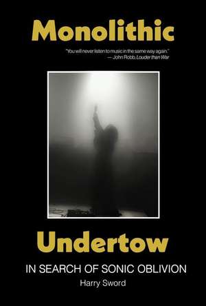 Monolithic Undertow: In Search of Sonic Oblivion de Harry Sword