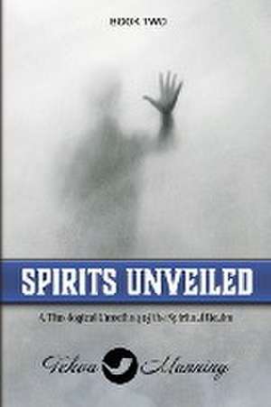 Spirits Unveiled de Tekoa Manning