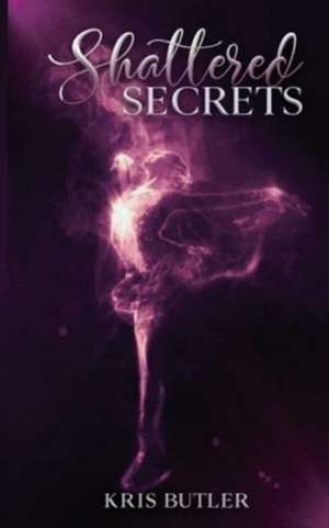 Shattered Secrets de Kris Butler