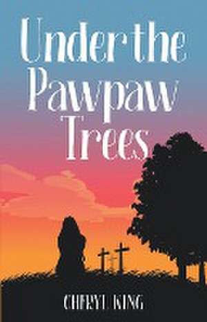 Under the Pawpaw Trees de Cheryl King