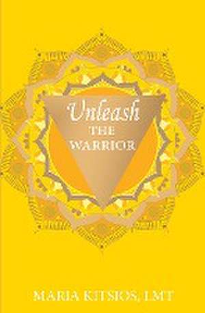 Unleash the Warrior de Maria Kitsios