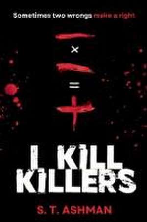 I Kill Killers de S. T. Ashman
