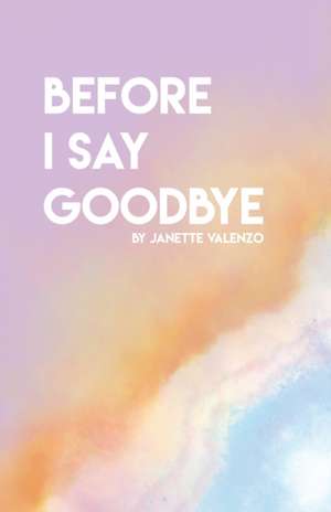 Before I Say Goodbye de Janette Valenzo