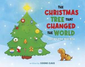 The Christmas Tree That Changed the World de Cookie Claus