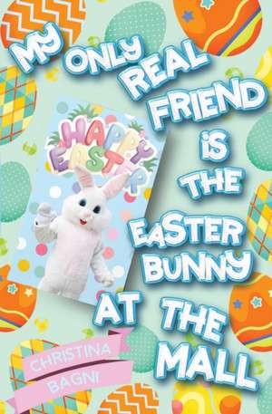 My Only Real Friend is the Easter Bunny at the Mall de Christina Bagni