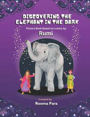 Discovering the Elephant in the Dark: Picture Book based a story by Rumi de Rooma Para