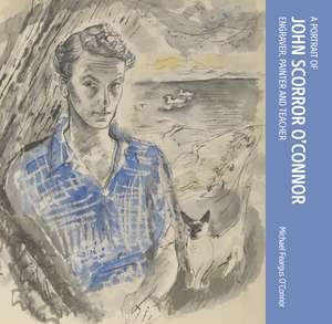 A Portrait of John Scorror O'Connor: Engraver, Painter and Teacher de Richard Ingrams