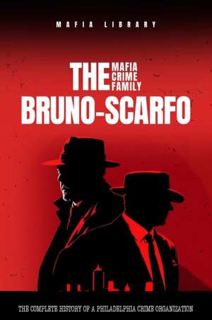 The Bruno-Scarfo Mafia Crime Family de Mafia Library