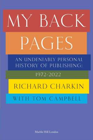 My Back Pages (MY BACK PAGES: An undeniably personal history of publishing 1972-2022) de Richard Charkin