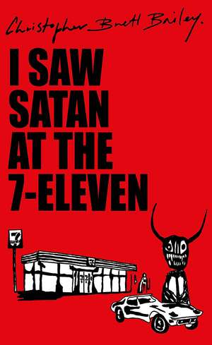 I Saw Satan at the 7-Eleven de Christopher Brett Bailey