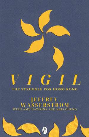 Vigil: The Struggle for Hong Kong de Jeffrey Wasserstrom