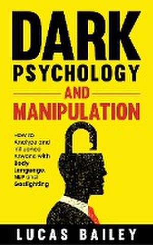 Dark Psychology and Manipulation de Lucas Bailey