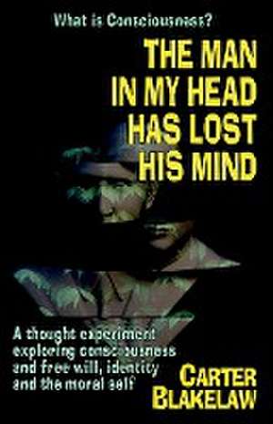 The Man in My Head Has Lost His Mind (What is Consciousness?) de Carter Blakelaw