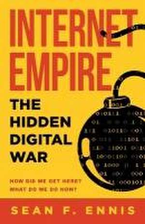 Internet Empire: The Hidden Digital War de Sean F. Ennis