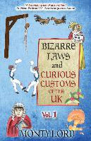 Bizarre Laws & Curious Customs of the UK de Monty Lord