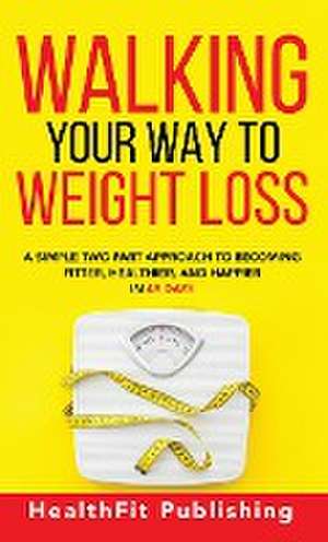 Walking Your Way to Weight Loss de Healthfit Publishing