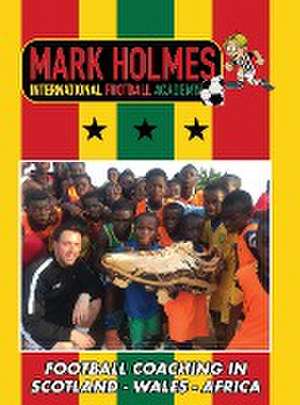 Mark Holmes International Football Academy de Mark Holmes