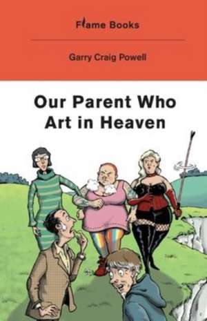 Our Parent Who Art in Heaven de Garry Craig Powell