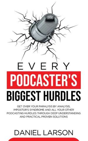 Every Podcaster's Biggest Hurdles de Daniel Larson