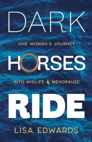 Dark Horses Ride - one woman's journey into midlife and menopause de Lisa Edwards