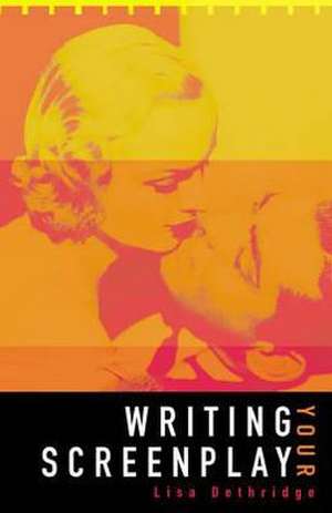 Writing Your Screenplay de Lisa Dethridge