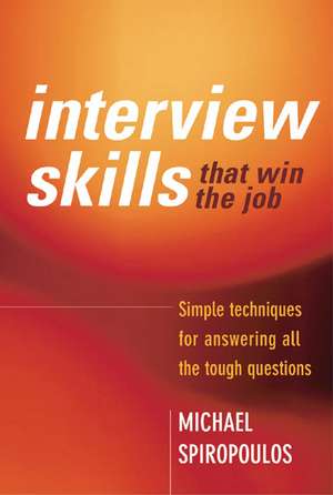 Interview Skills That Win the Job: Simple Techniques for Answering All the Tough Questions de Michael Spiropoulos