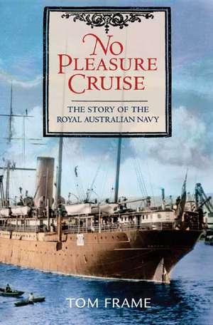 No Pleasure Cruise: The Story of the Royal Australian Navy de Tom Frame