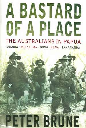 A Bastard of a Place: The Australians in Papua de Peter Brune