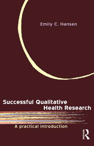 Successful Qualitative Health Research: A practical introduction de Emily C Hansen