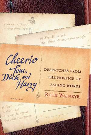 Cheerio Tom, Dick and Harry: Despatches from the Hospice of Fading Words de Ruth Wajnryb