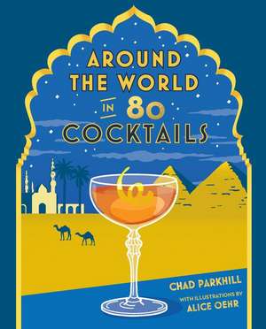 Around the World in 80 Cocktails de Chad Parkhill