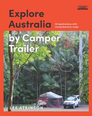 Explore Australia by Camper Trailer de Lee Atkinson