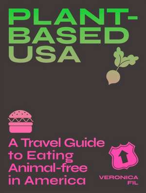 Plant-Based Usa: A Travel Guide to Eating Animal-Free in America de Veronica Fil