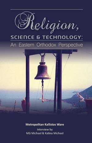 Religion, Science & Technology: An Eastern Orthodox Perspective de M. G. Michael