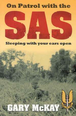 On Patrol with the SAS: Sleeping with Your Ears Open de Gary McKay