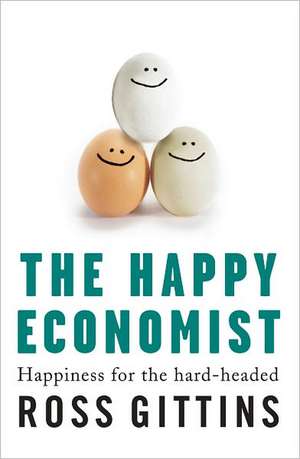 The Happy Economist: Happiness for the Hard-Headed de Ross Gittins