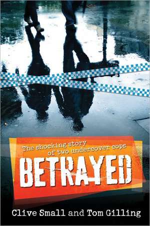 Betrayed: The Shocking Story of Two Undercover Cops de Clive Small