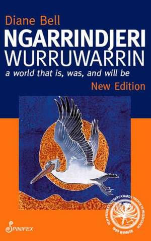 Ngarrindjeri Wurruwarrin: A World That Is, Was, and Will Be de Diane Bell