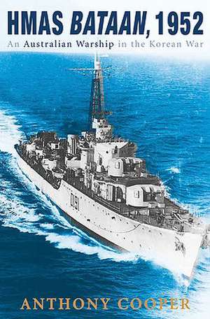 HMAS Bataan, 1952: An Australian Warship in the Korean War de Anthony Cooper