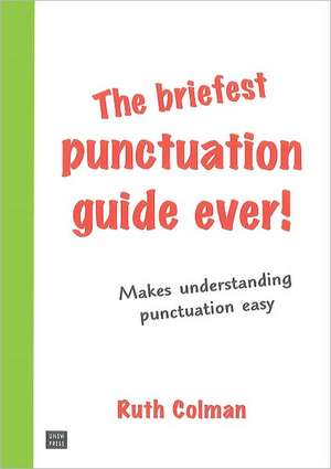 The Briefest Punctuation Guide Ever!: For English Speakers Who Didn't Learn Punctuation at School de Ruth Colman