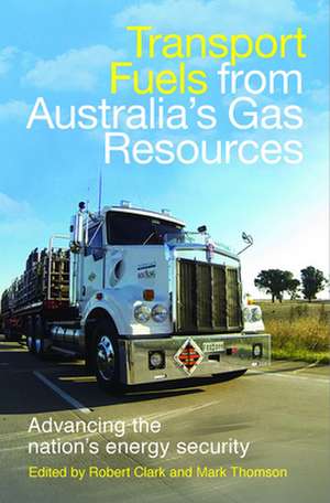 Transport Fuels from Australia's Gas Resources: Advancing the Nation's Energy Security de Professor Robert Clark